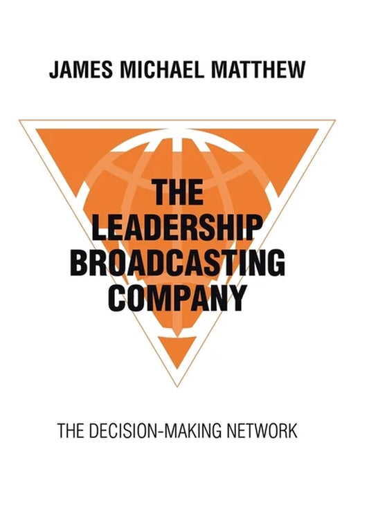 The Leadership Broadcasting Company: the Decision-Making Network, (Hardcover)